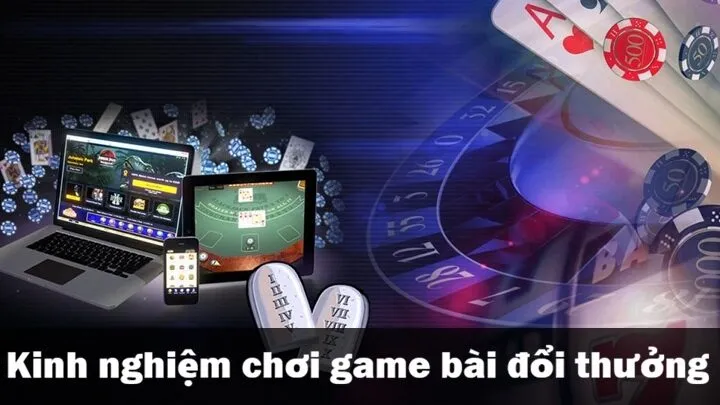 Kinh nghiệm chơi game bài đổi thưởng hiệu quả