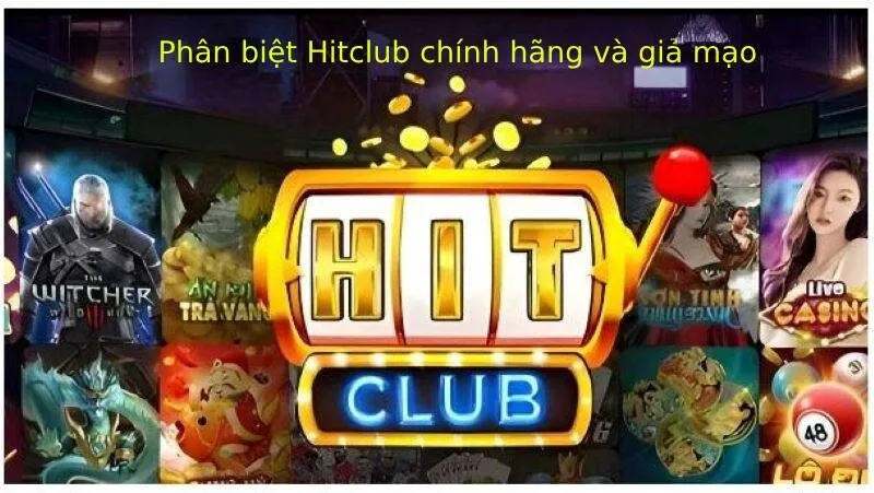 Hướng dẫn phân biệt Hitclub chính hãng và giả mạo